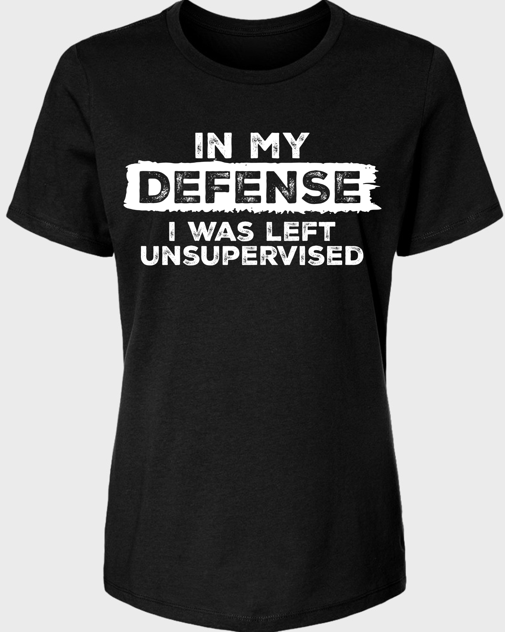 In My Defense I Was Left Unsupervised Women's T-Shirt