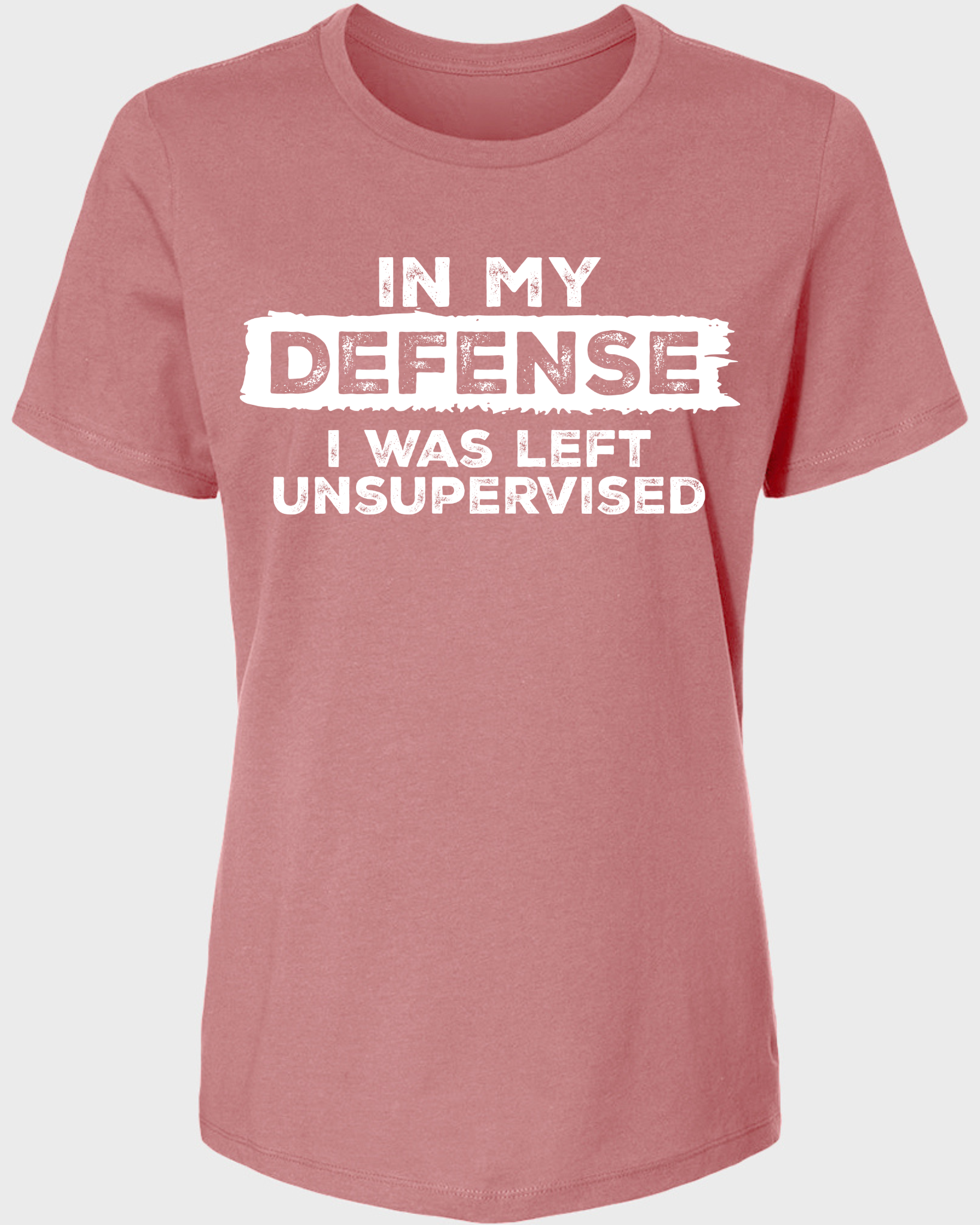 In My Defense I Was Left Unsupervised Women's T-Shirt