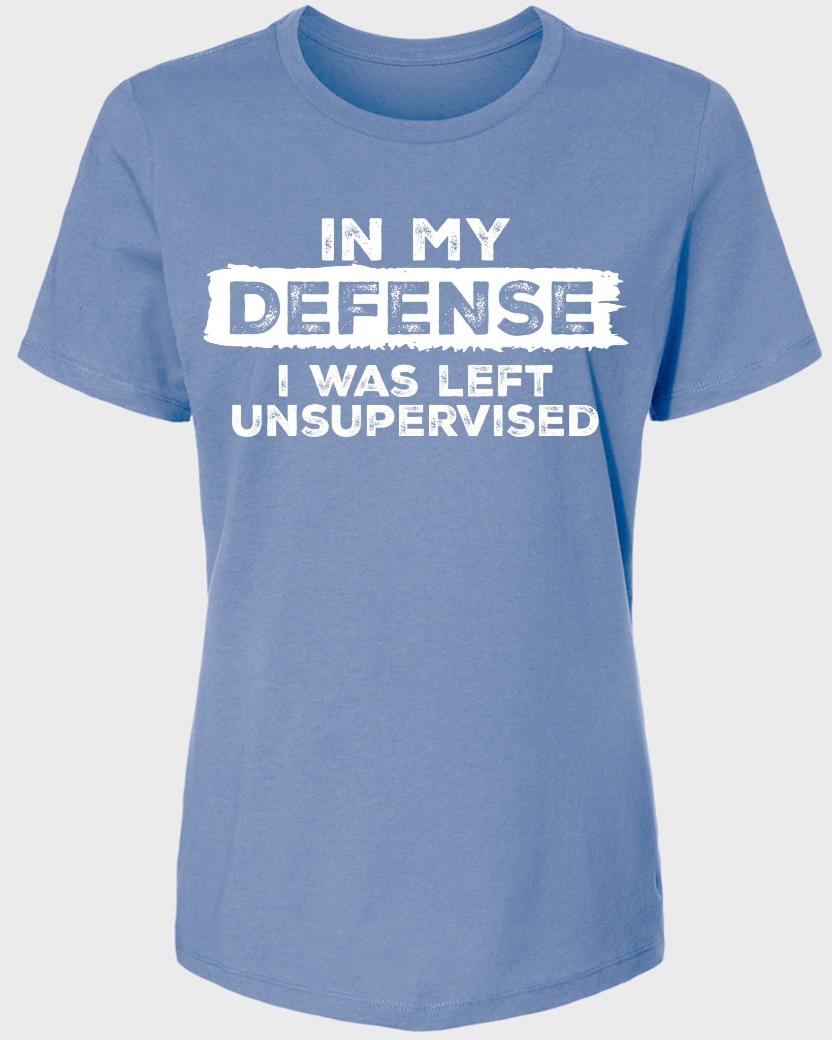 In My Defense I Was Left Unsupervised Women's T-Shirt