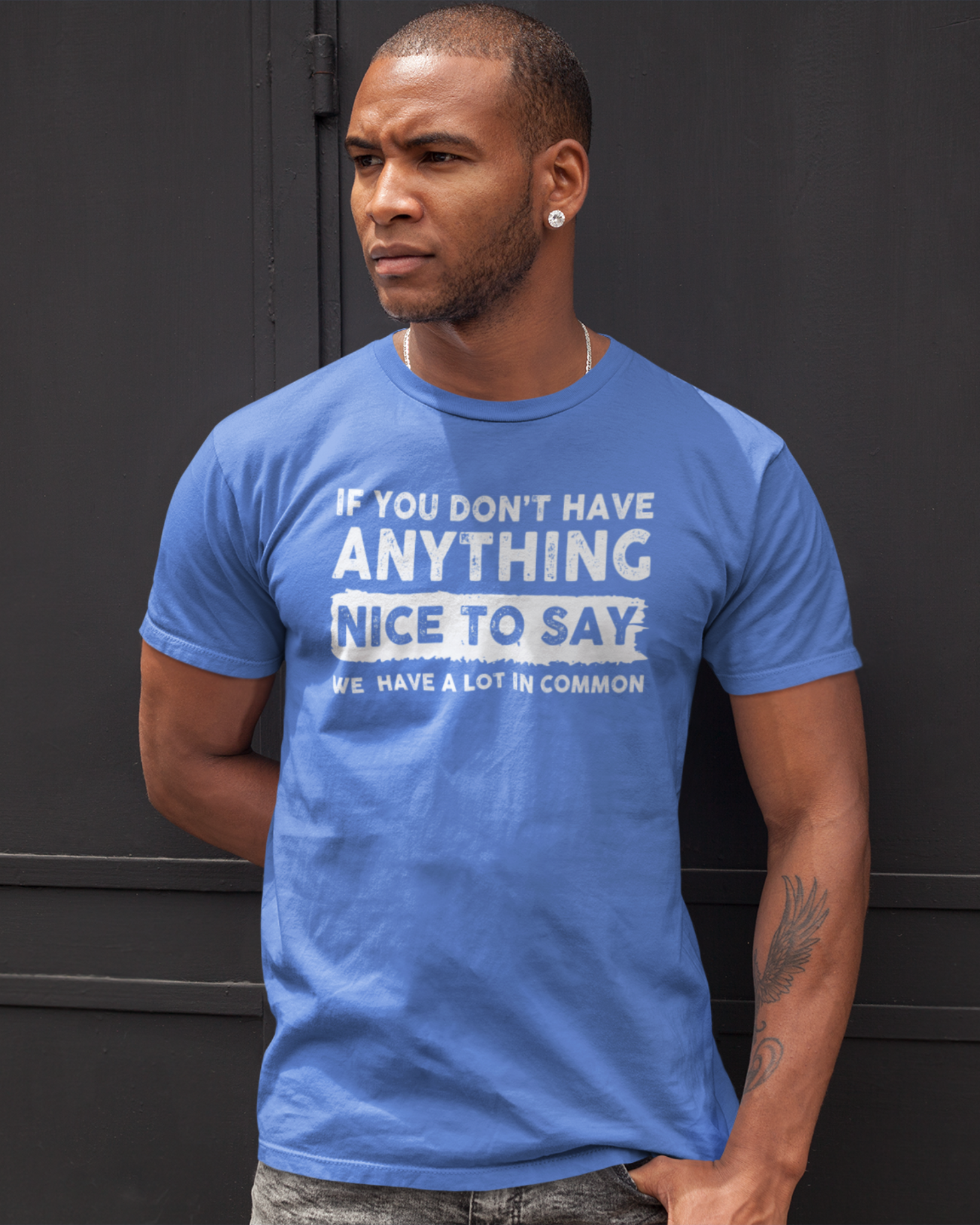 IF YOU DON'T HAVE ANYTHING NICE TO SAY WE HAVE A LOT IN COMMON.