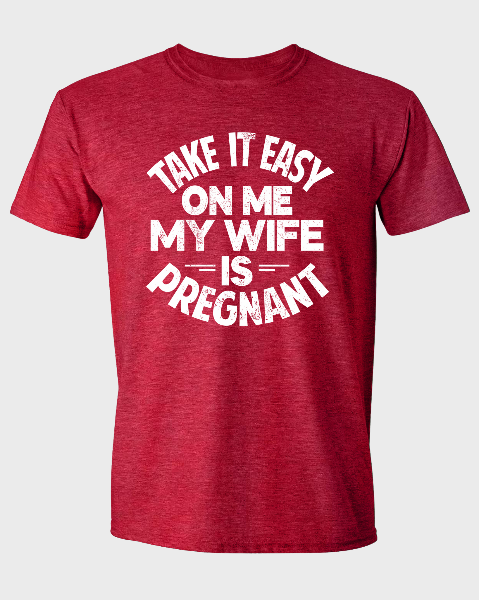 TAKE IT EASY ON ME - MY WIFE IS PREGNANT T-SHIRT