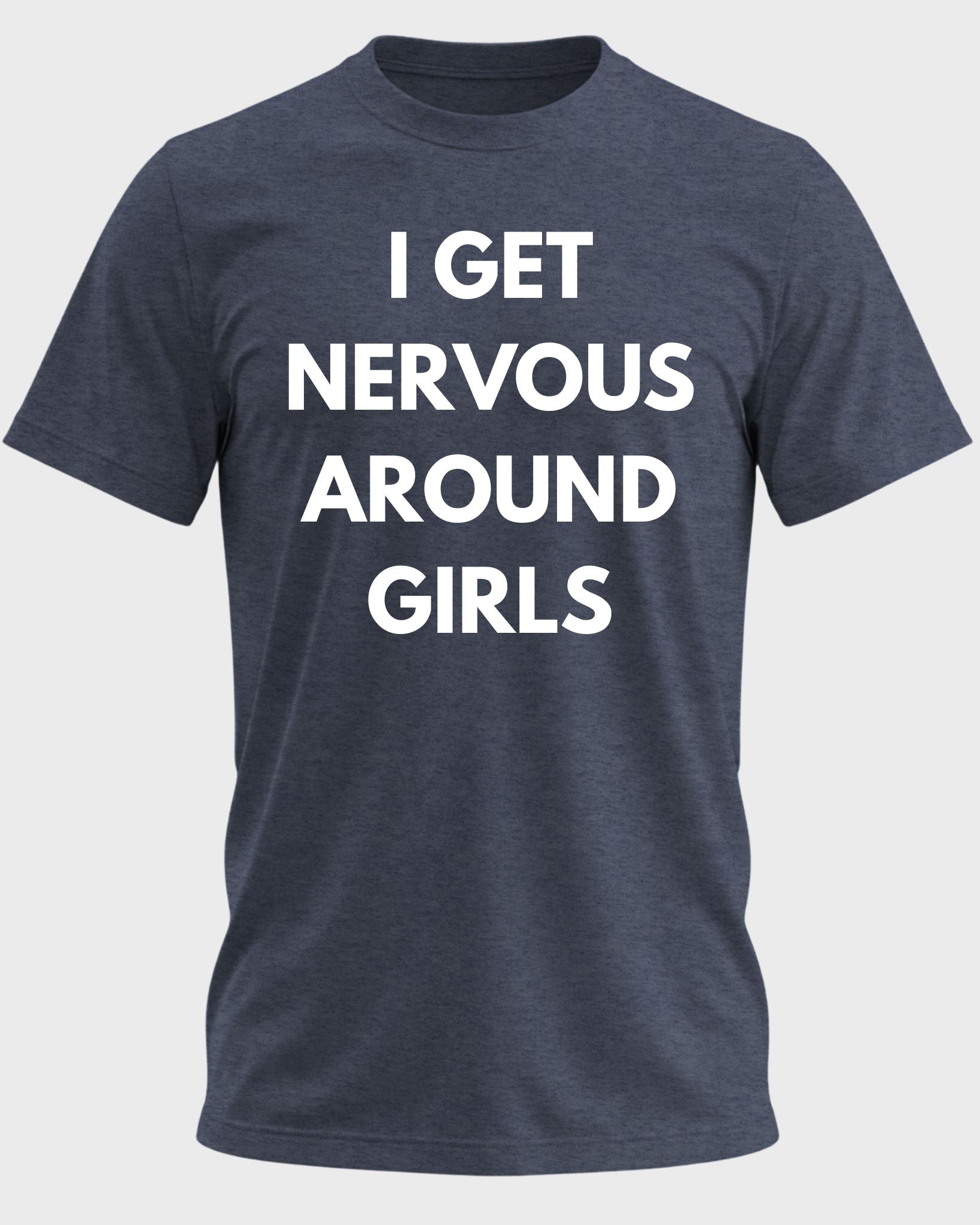 I Get Nervous Around Girls Funny Graphic T-Shirt