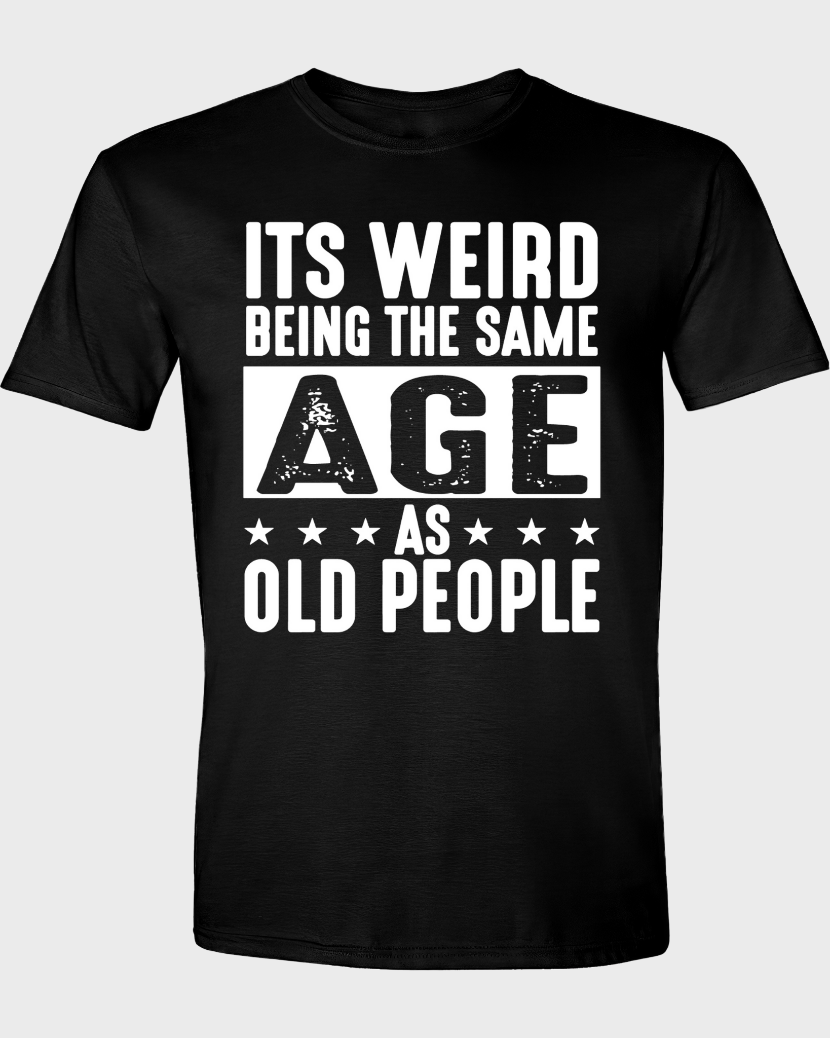 IT'S WEIRD BEING THE SAME AGE AS OLD PEOPLE
