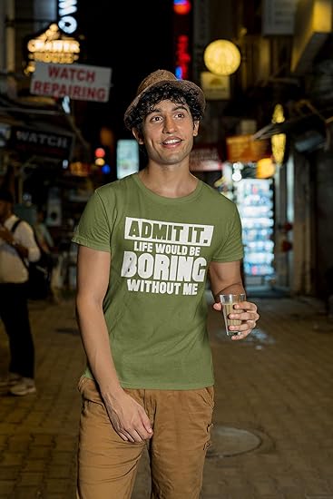 ADMIT IT, LIFE WOULD BE BORING WITHOUT ME