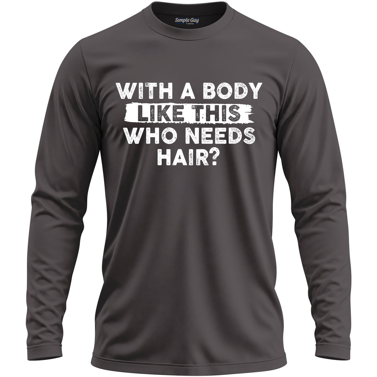 WITH A BODY LIKE THIS WHO NEEDS HAIR? long sleeve T-shirt - Charcoal