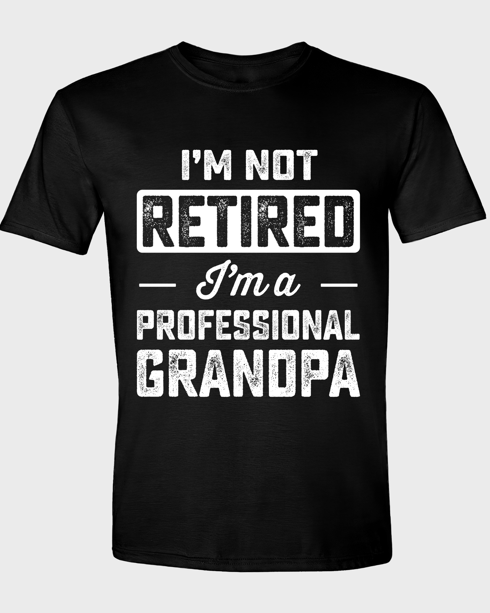 I'M NOT RETIRED I'M A PROFESSIONAL GRANDPA