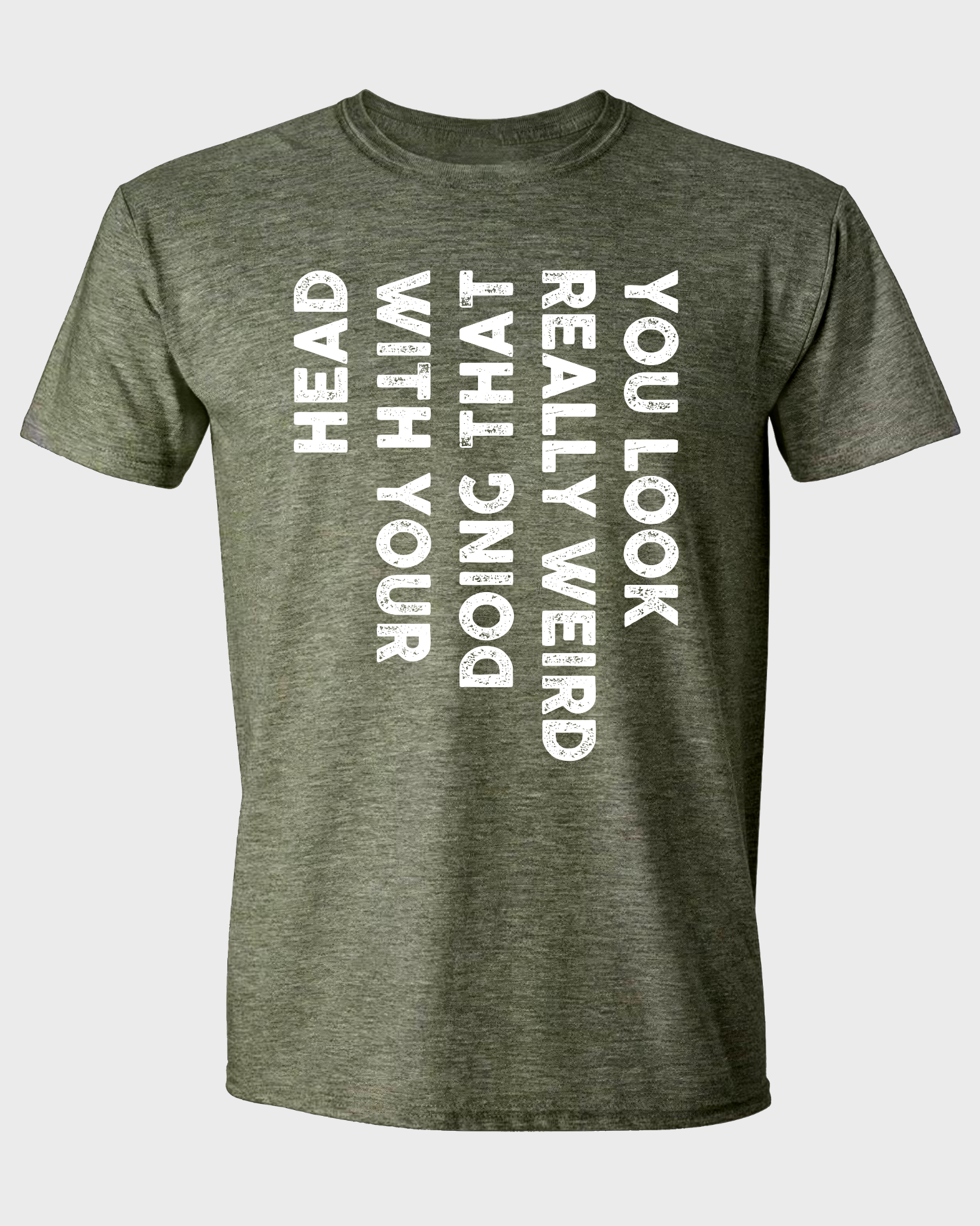 YOU LOOK REALLY WEIRD THAT DOING WITH YOUR HEAD