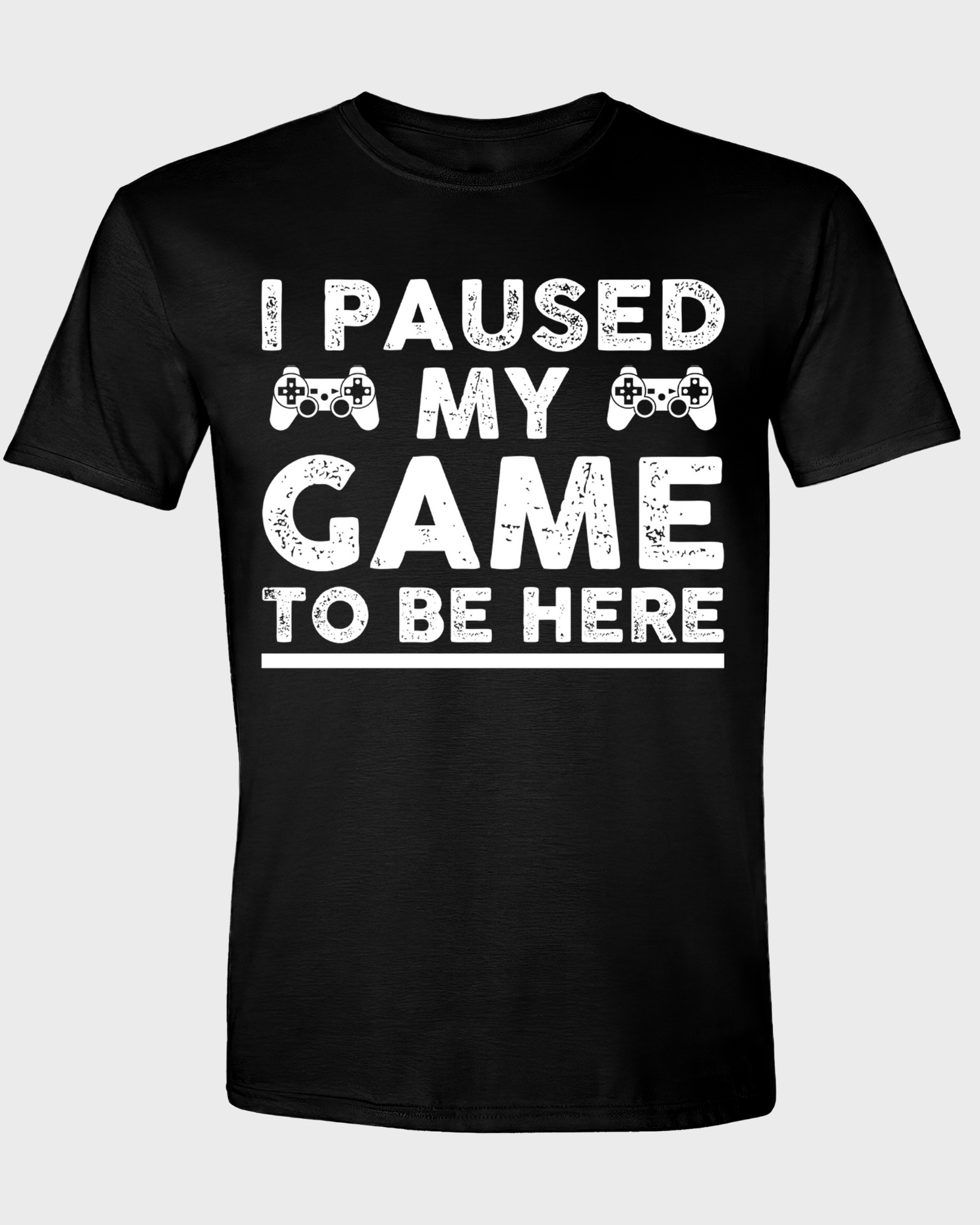 I PAUSED MY GAME TO BE HERE T-SHIRT