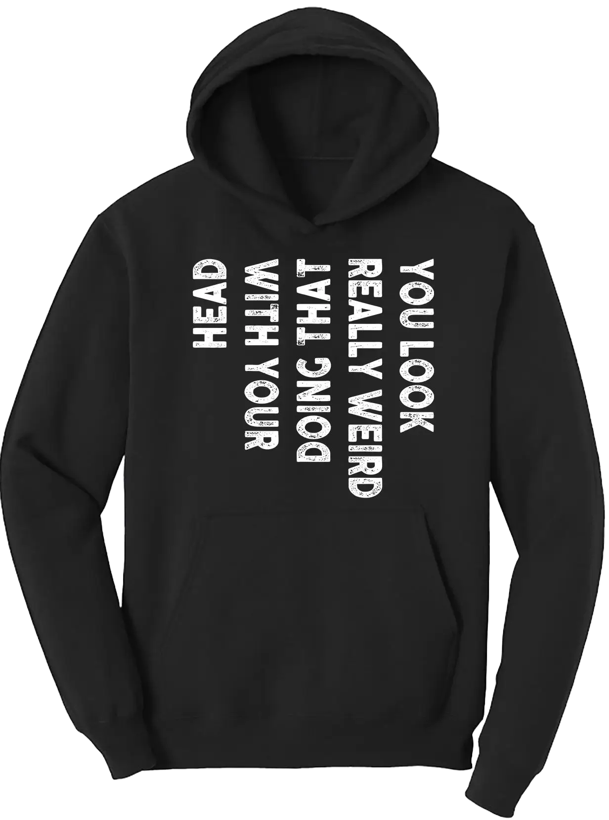 You look really weird that doing with your head