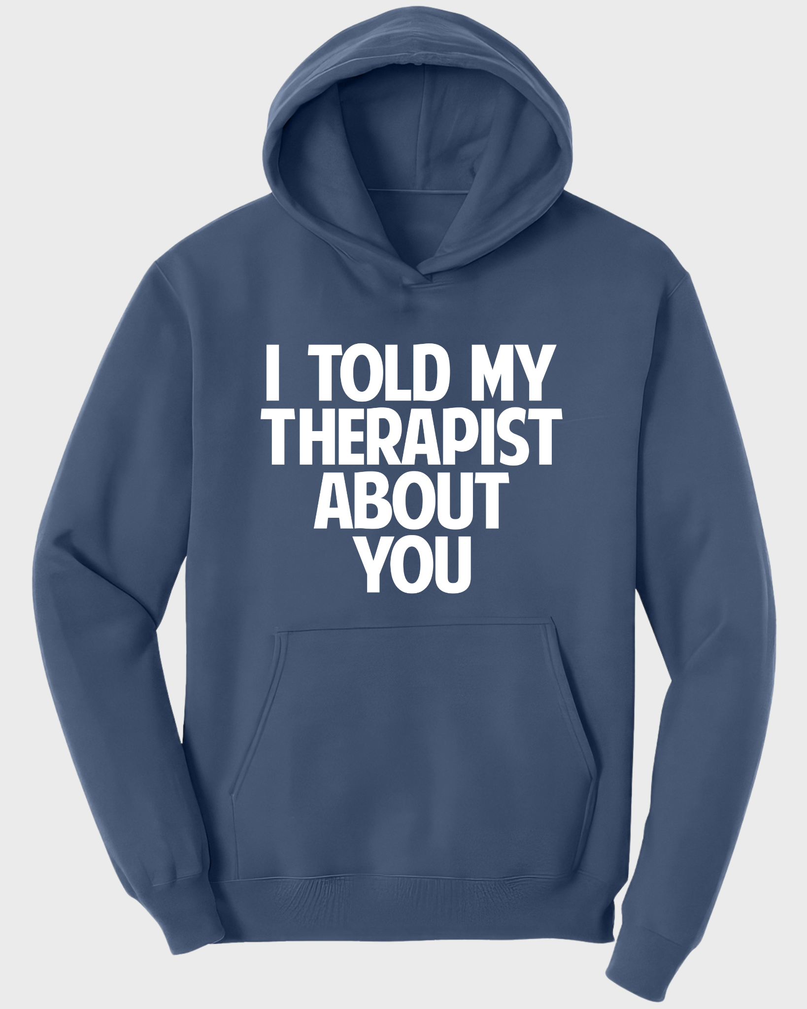I Told My Therapist About You Hoodie – Funny Sarcastic Hoodie, Humor Quote Sweatshirt, Gift for Friends