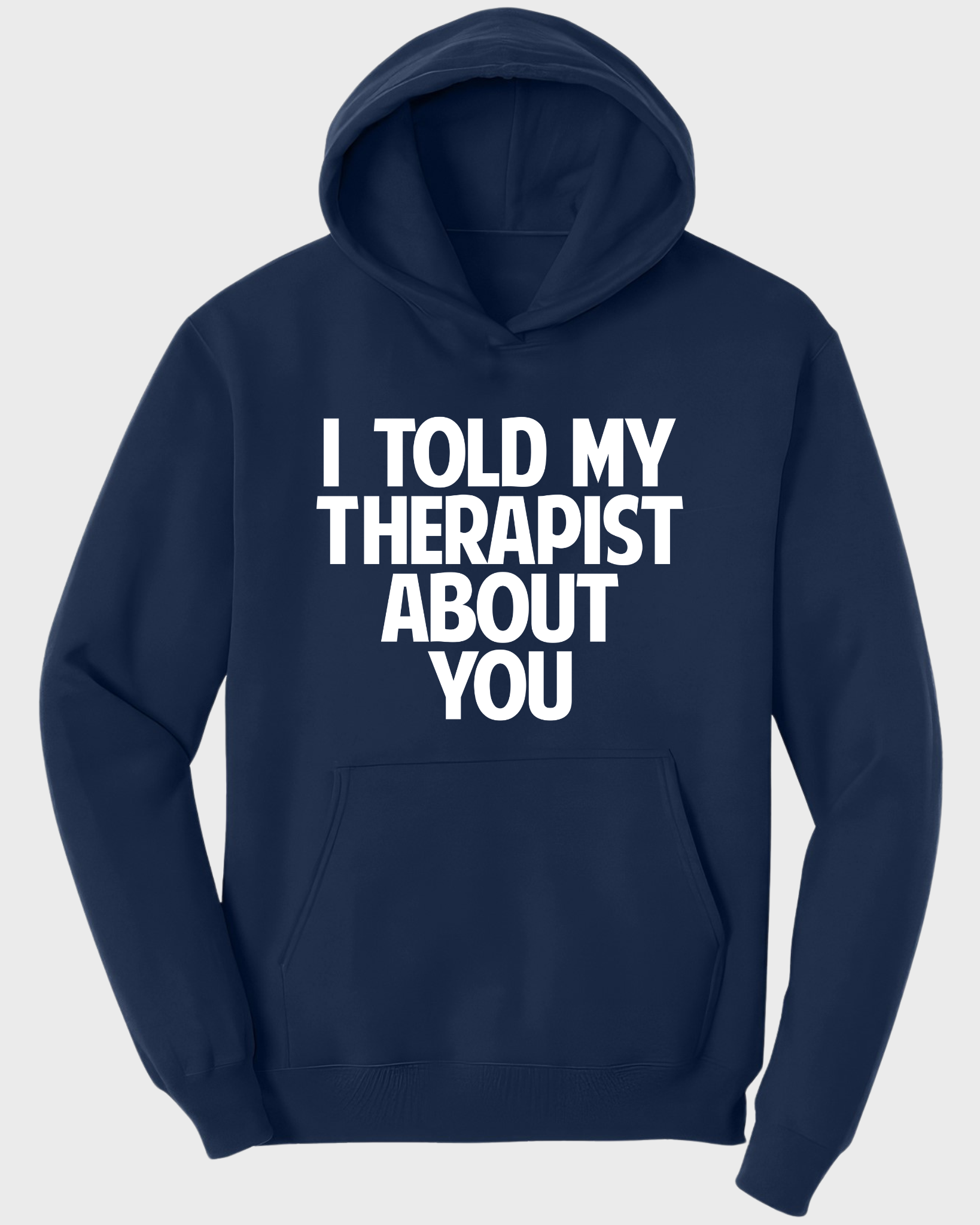 I Told My Therapist About You Hoodie – Funny Sarcastic Hoodie, Humor Quote Sweatshirt, Gift for Friends