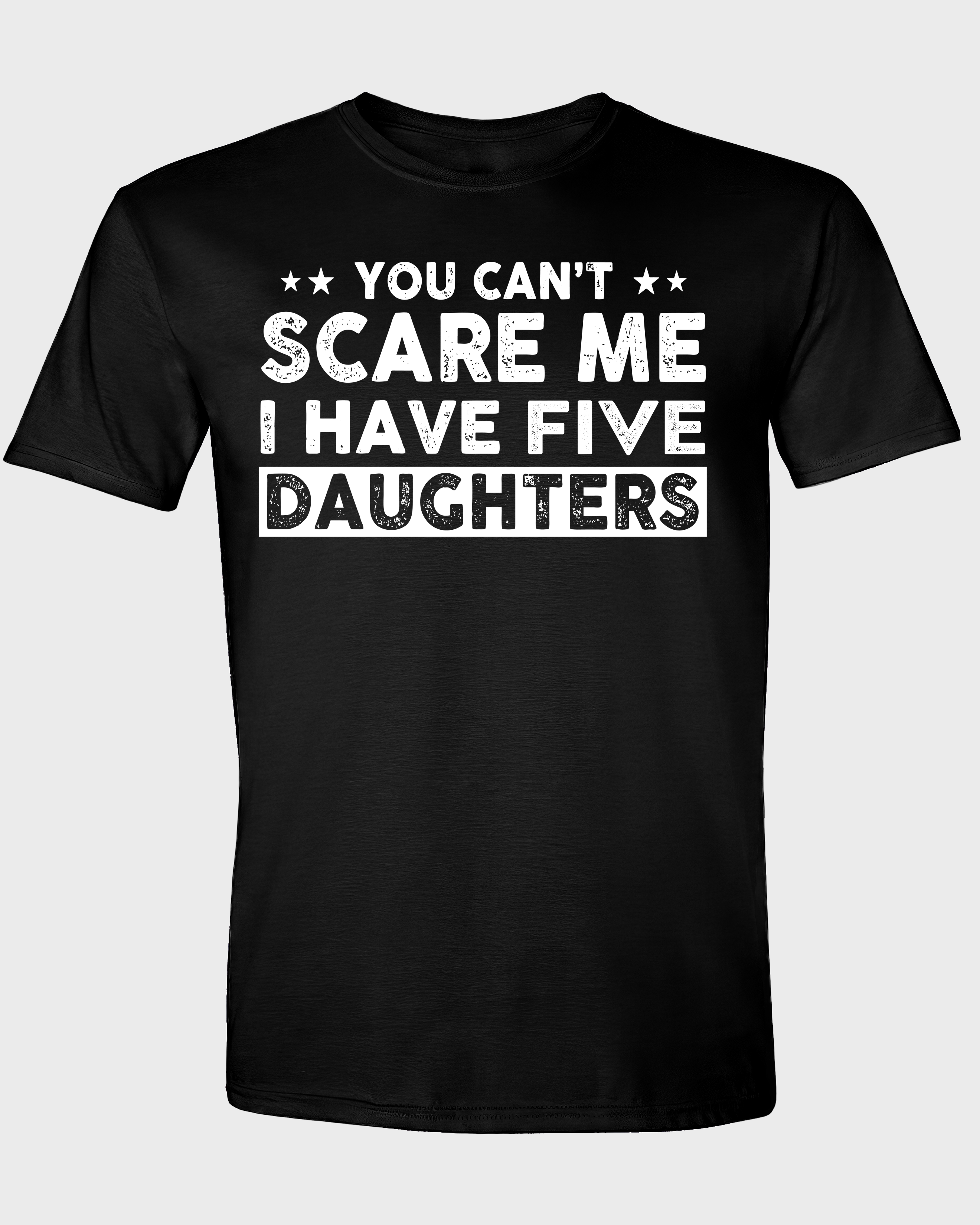 YOU CAN'T SCARE ME, I HAVE TWO DAUGHTERS