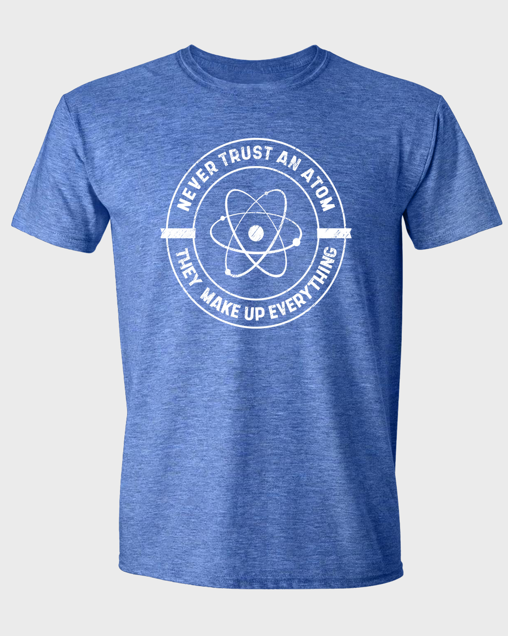 NEVER TRUST AN ATOM, THEY MAKE UP EVERYTHING