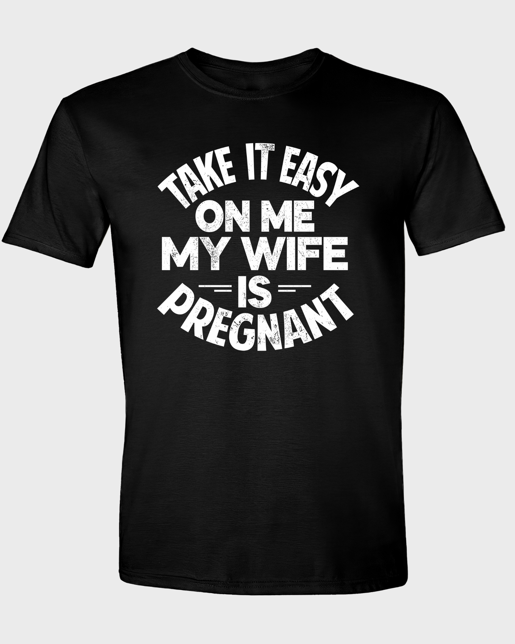 TAKE IT EASY ON ME - MY WIFE IS PREGNANT T-SHIRT