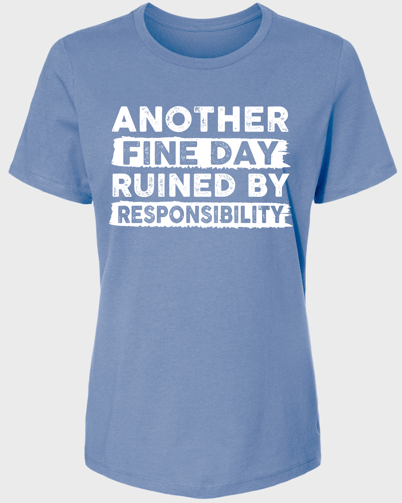 ANOTHER FINE DAY RUINED BY RESPONSIBILITY WOMENS TSHIRT