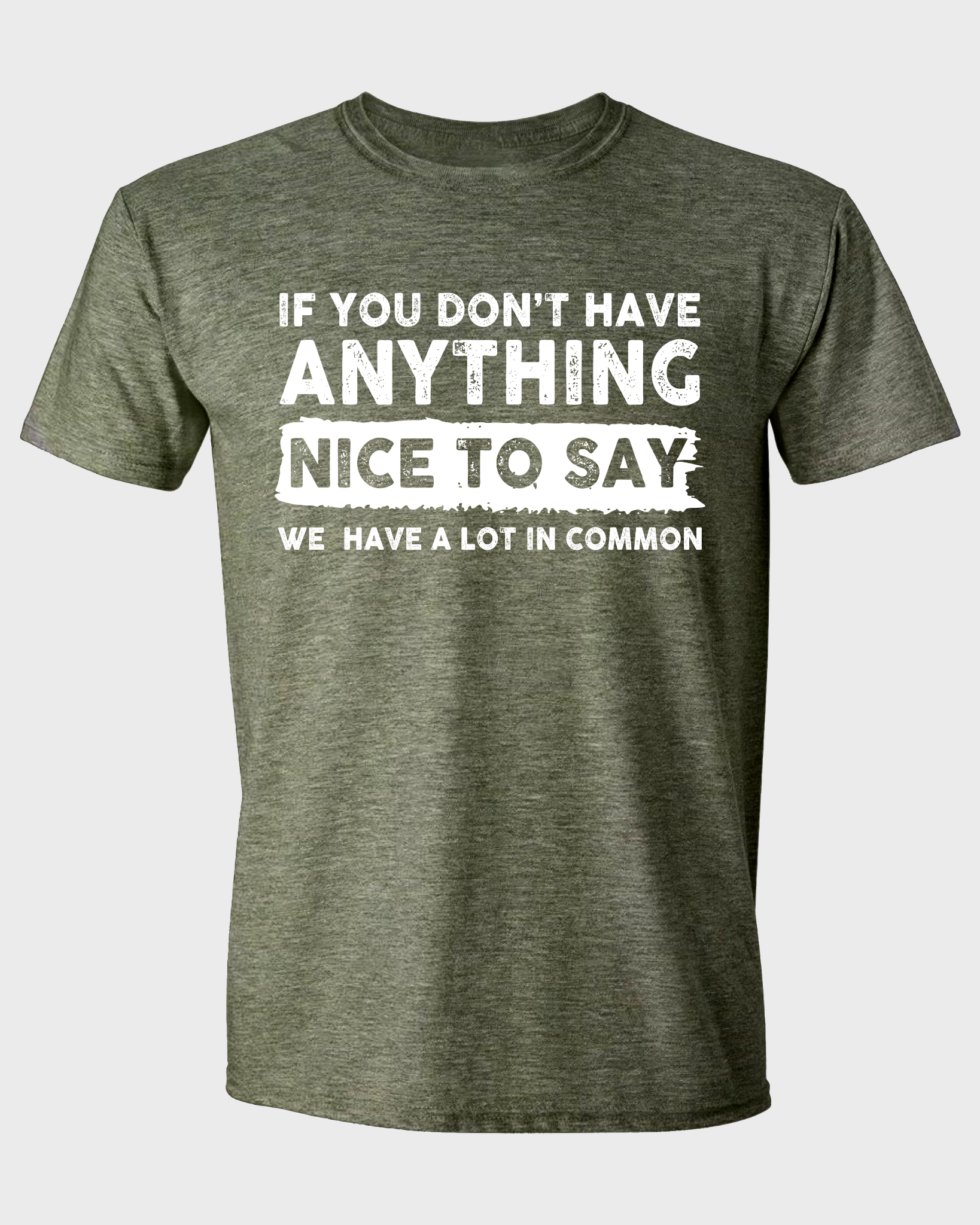 IF YOU DON'T HAVE ANYTHING NICE TO SAY WE HAVE A LOT IN COMMON.