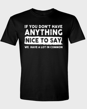 IF YOU DON'T HAVE ANYTHING NICE TO SAY WE HAVE A LOT IN COMMON.