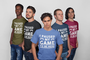 I Paused My Game to Be Here T-Shirt