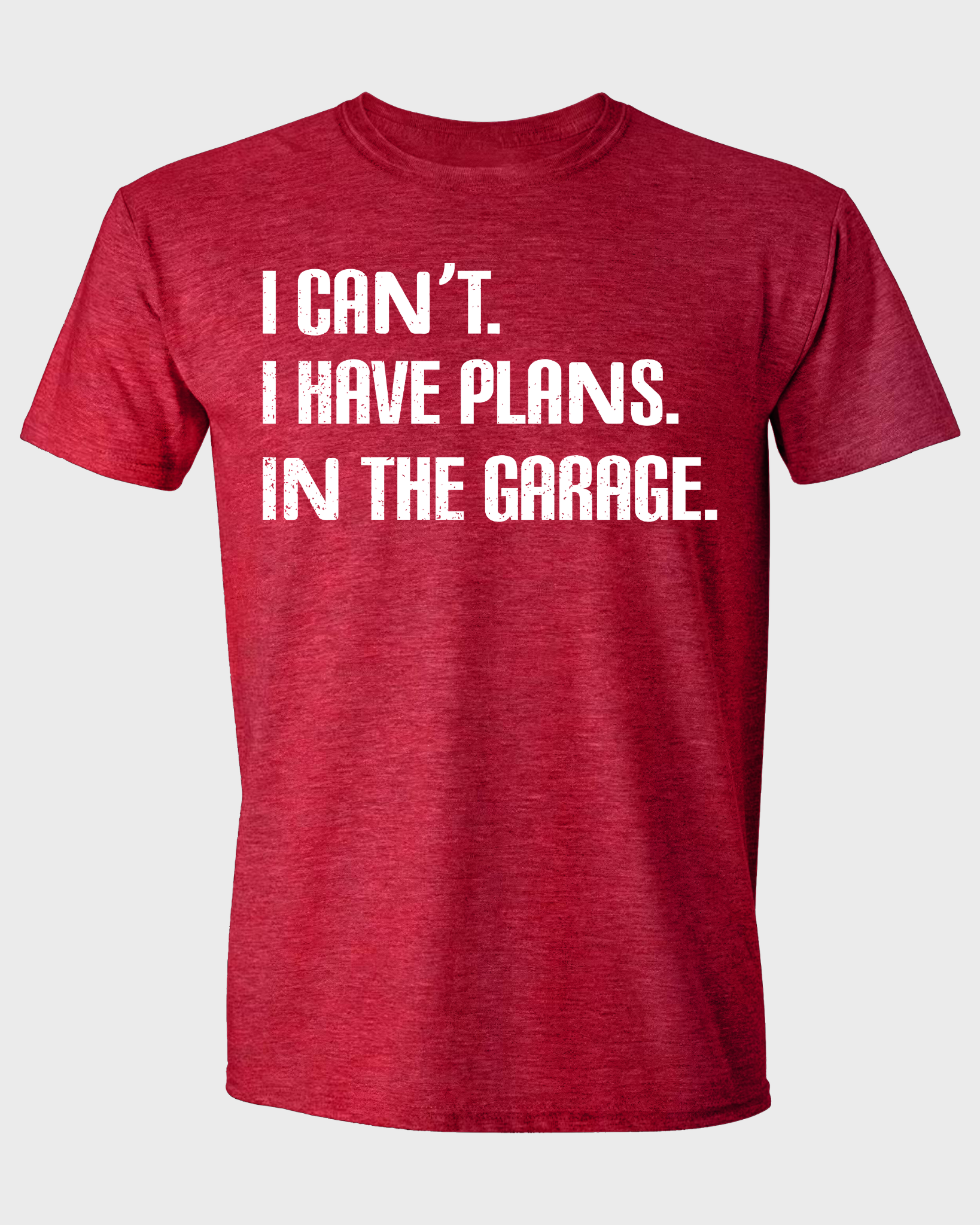 I CAN'T. I HAVE PLANS. IN THE GARAGE.