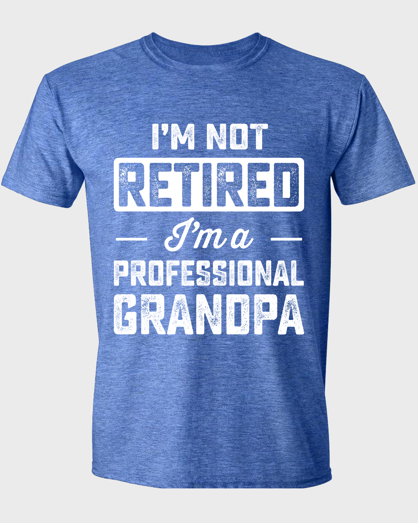 I'M NOT RETIRED I'M A PROFESSIONAL GRANDPA
