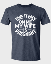 Take It Easy on Me - My Wife Is Pregnant T-Shirt