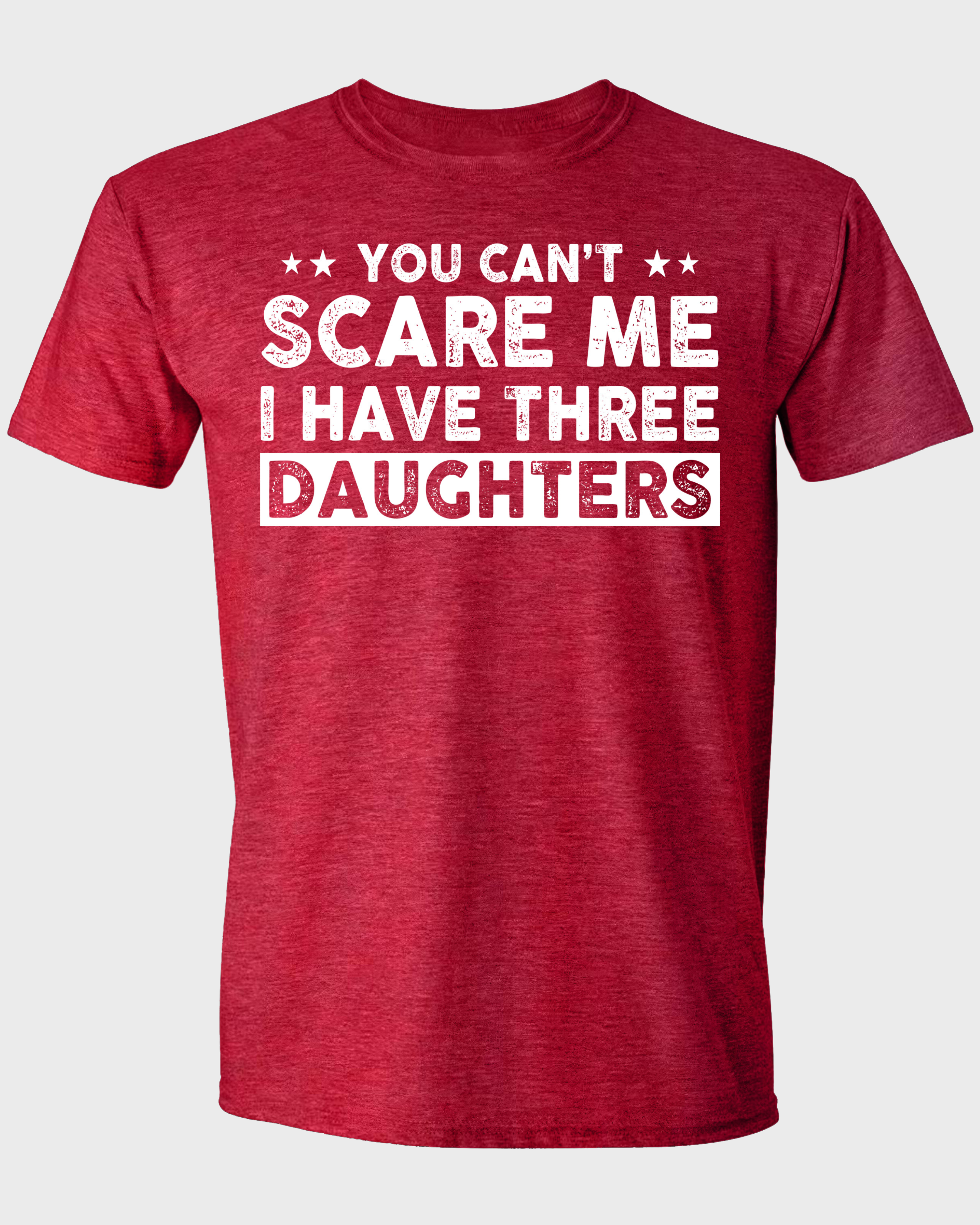 YOU CAN'T SCARE ME, I HAVE TWO DAUGHTERS