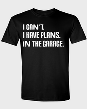I CAN'T. I HAVE PLANS. IN THE GARAGE.