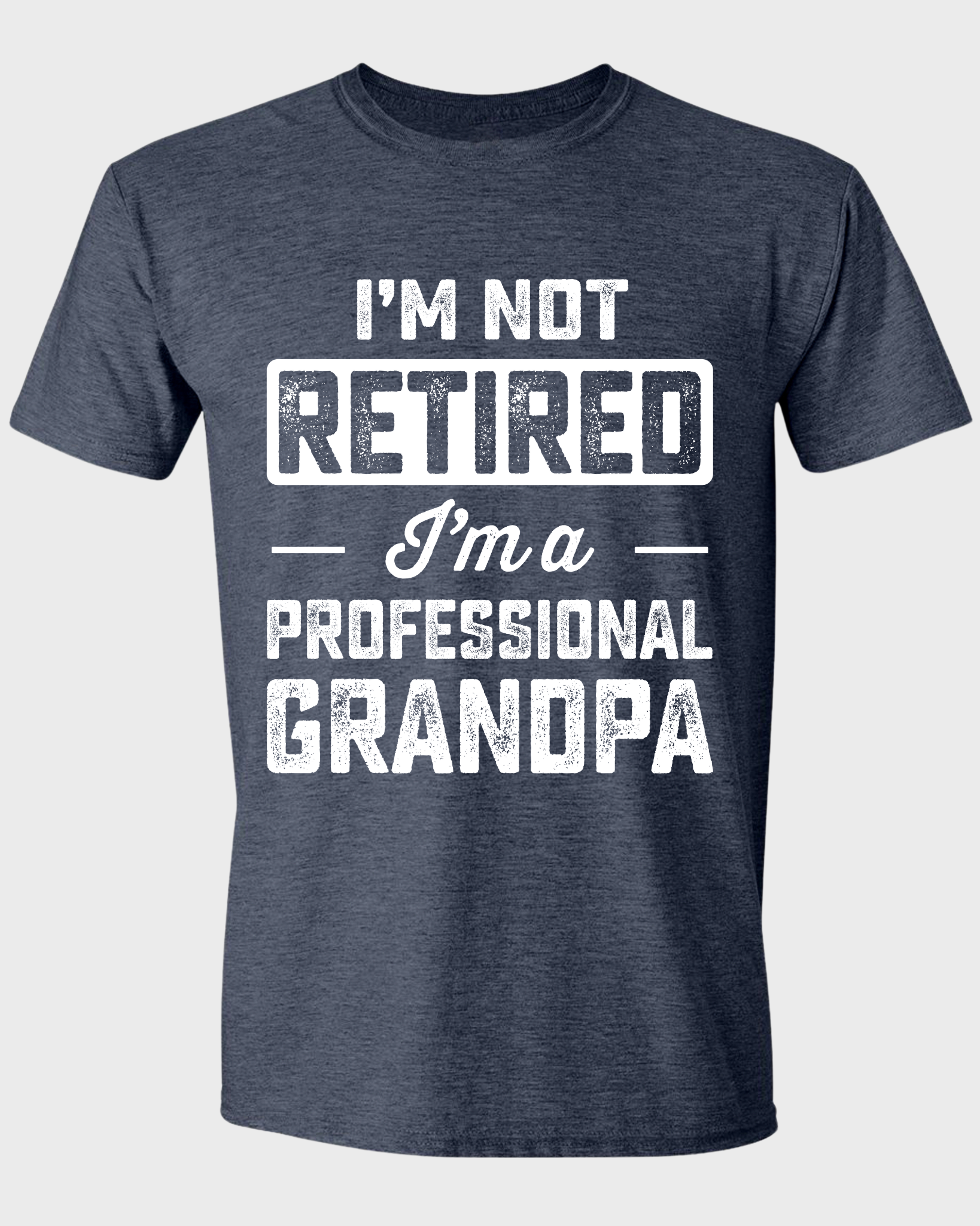 I'M NOT RETIRED I'M A PROFESSIONAL GRANDPA