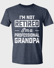 I'M NOT RETIRED I'M A PROFESSIONAL GRANDPA