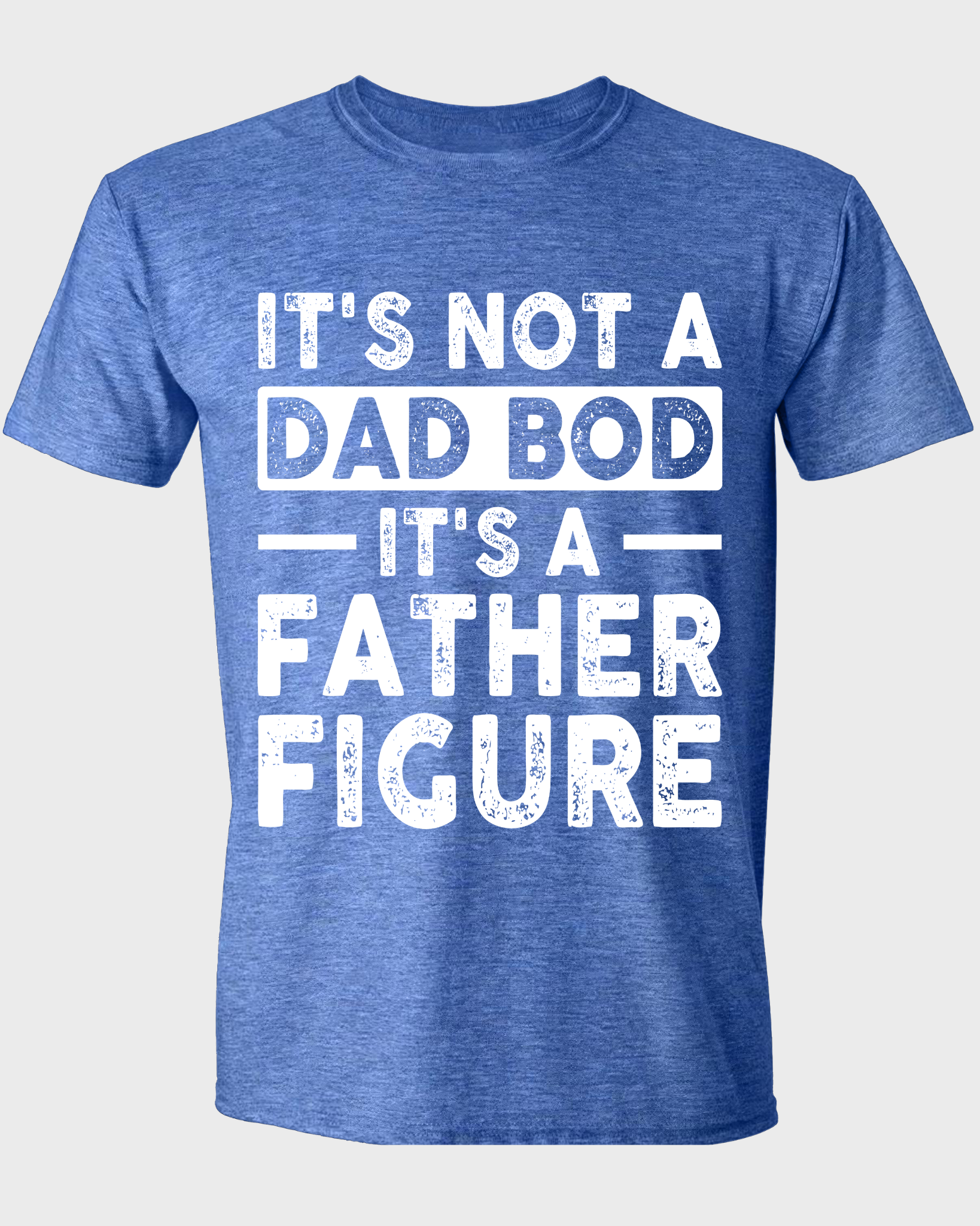 IT'S NOT A DAD BOD IT'S A FATHER FIGURE