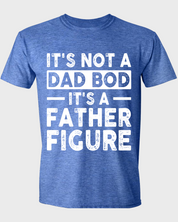 IT'S NOT A DAD BOD IT'S A FATHER FIGURE