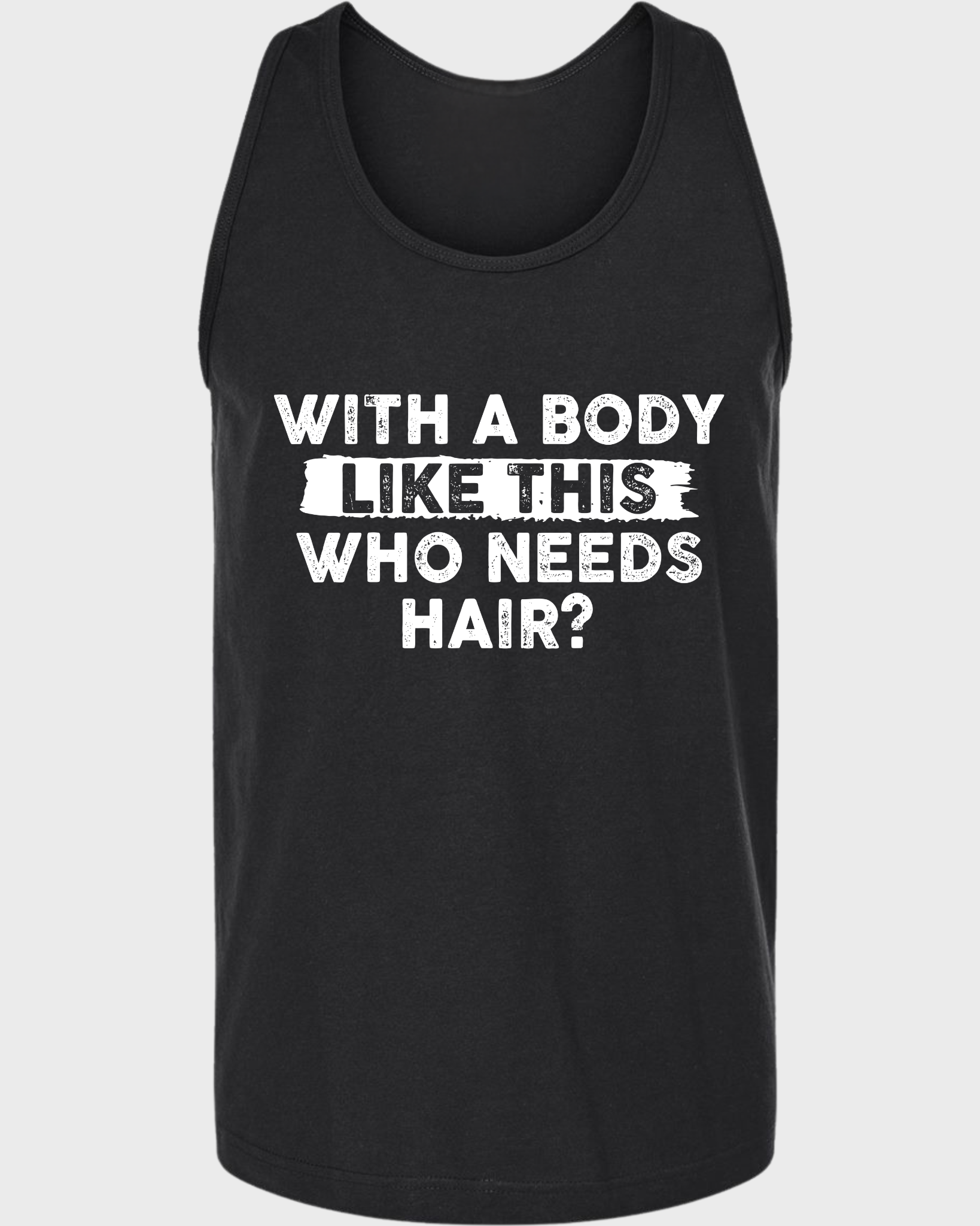 WITH A BODY LIKE THIS WHO NEEDS HAIR? Tank Top