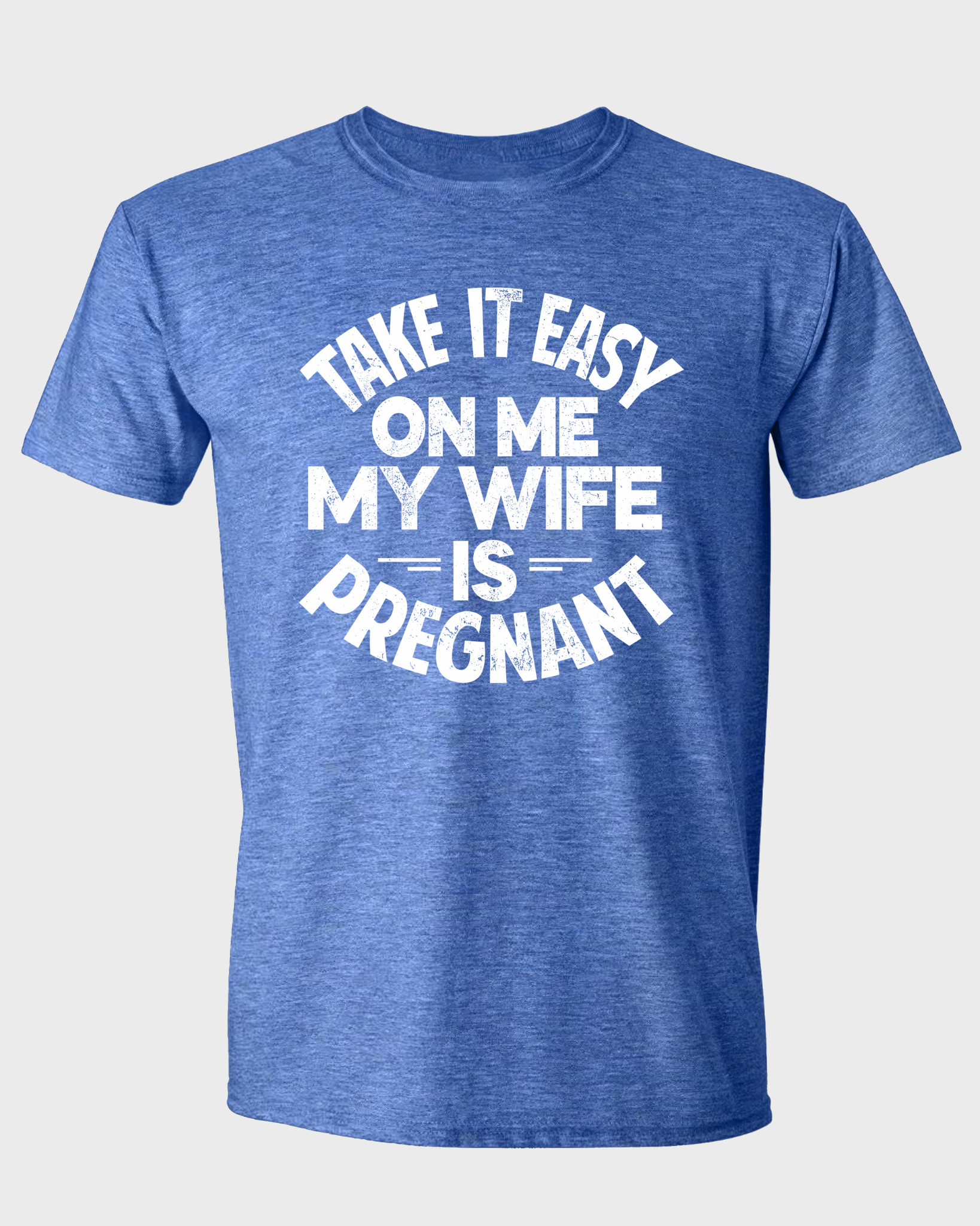 TAKE IT EASY ON ME - MY WIFE IS PREGNANT T-SHIRT