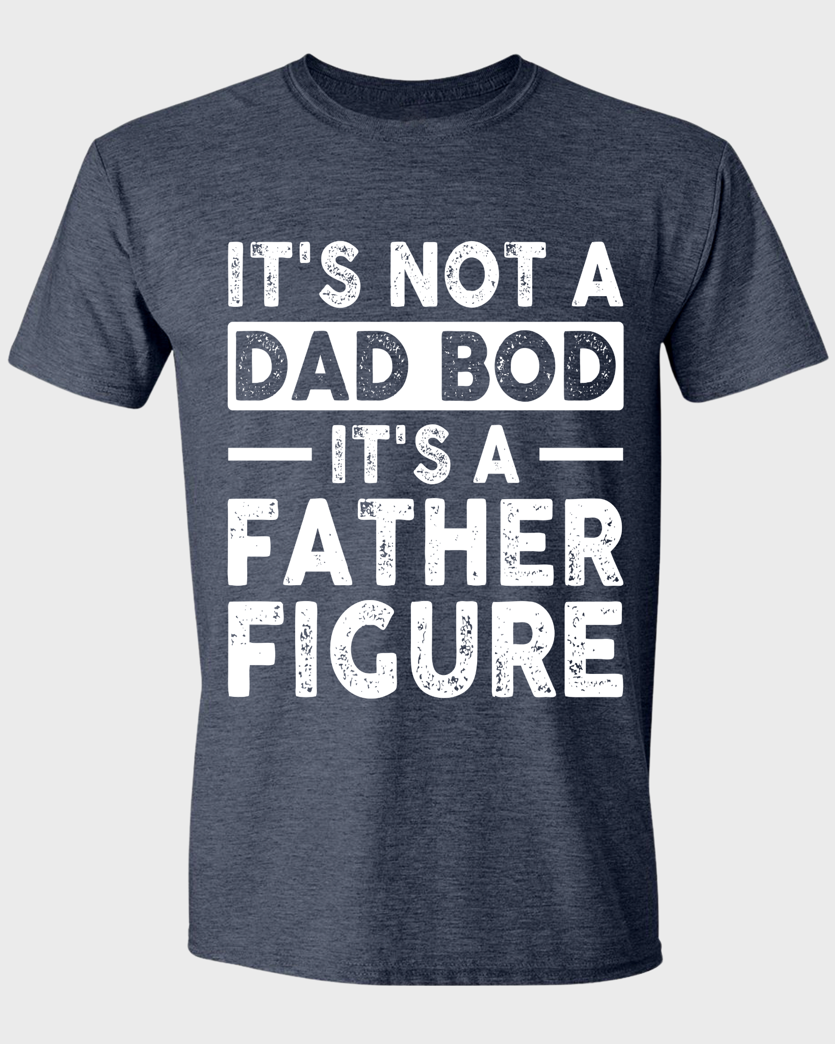 IT'S NOT A DAD BOD IT'S A FATHER FIGURE