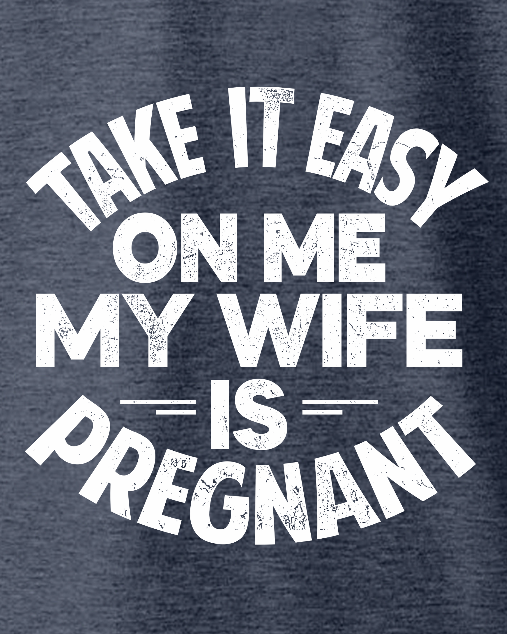 Take It Easy on Me - My Wife Is Pregnant T-Shirt