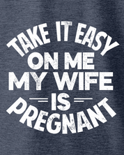 Take It Easy on Me - My Wife Is Pregnant T-Shirt