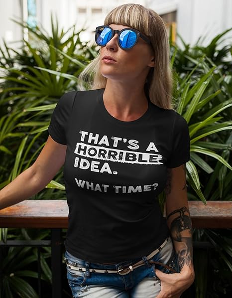 THAT'S A HORRIBLE IDEA WHAT TIME?