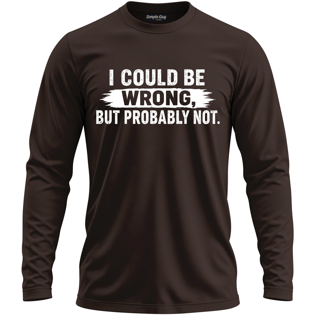 I COULD BE WRONG, BUT PROBABLY NOT long sleeve T-shirt - Dark Chocolate