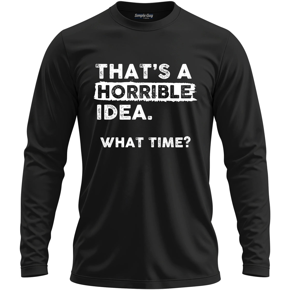 THAT'S A HORRIBLE IDEA WHAT TIME? men's long sleeve T-shirt - Black