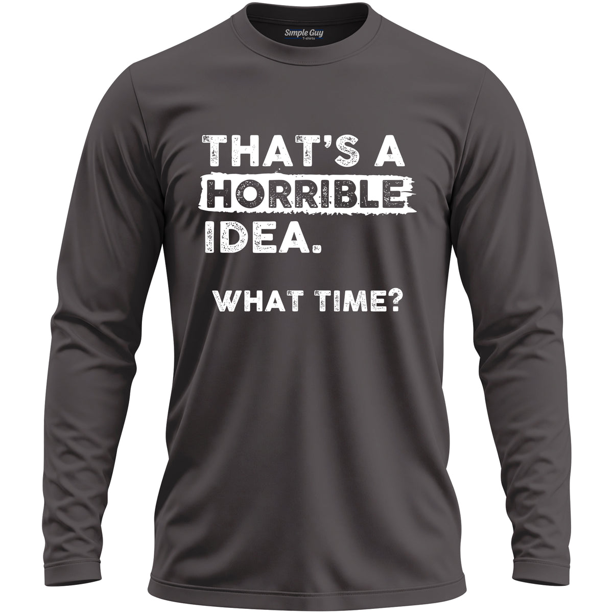 THAT'S A HORRIBLE IDEA WHAT TIME? men's long sleeve T-shirt - Charcoal