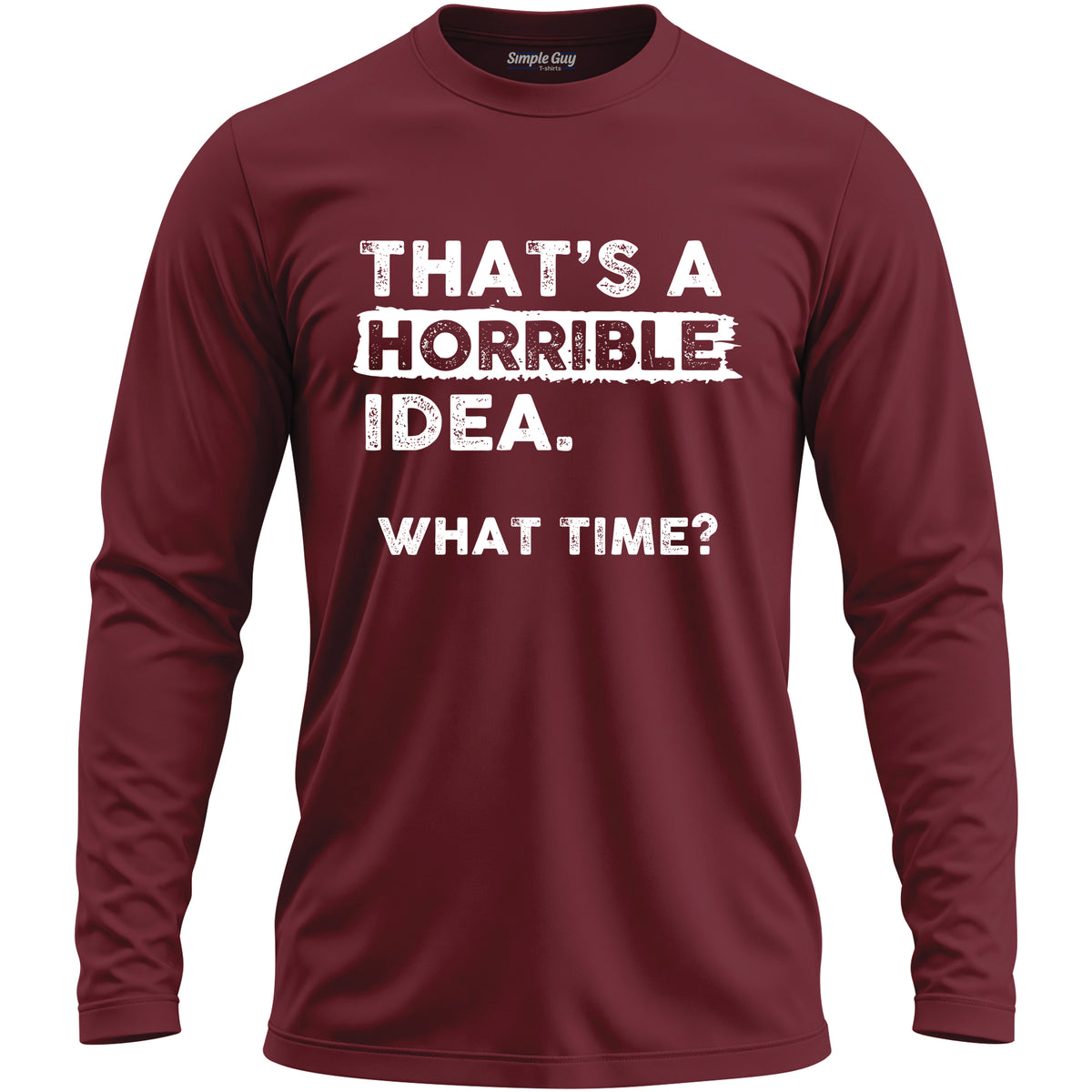 THAT'S A HORRIBLE IDEA WHAT TIME? men's long sleeve T-shirt - Garnet
