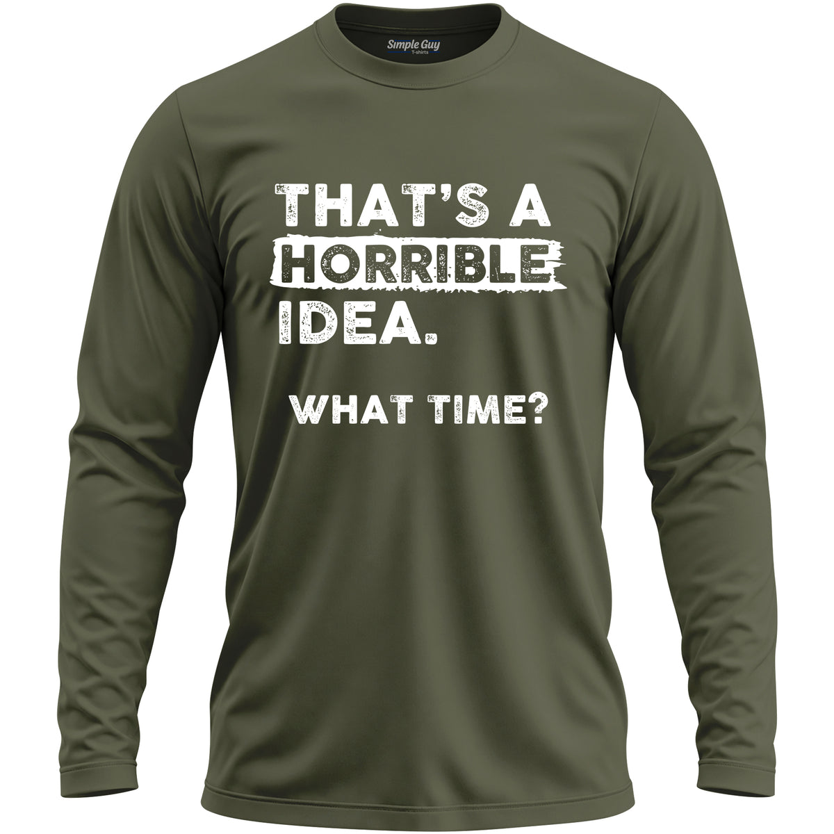 THAT'S A HORRIBLE IDEA WHAT TIME? men's long sleeve T-shirt - Military Green
