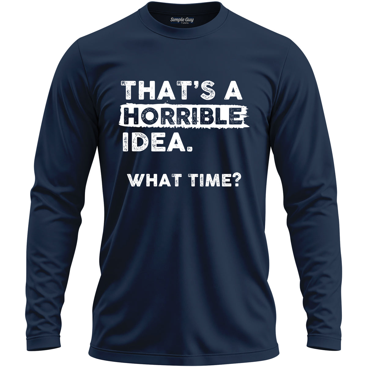 THAT'S A HORRIBLE IDEA WHAT TIME? men's long sleeve T-shirt - Navy