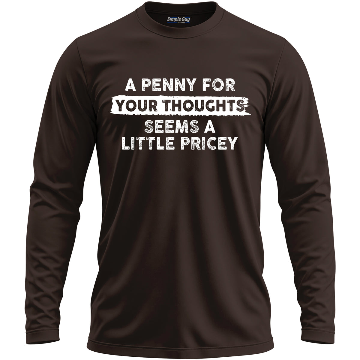 A PENNY FOR YOUR THOUGHTS SEEMS A LITTLE PRICEY long sleeve T-shirt - Dark Chocolate