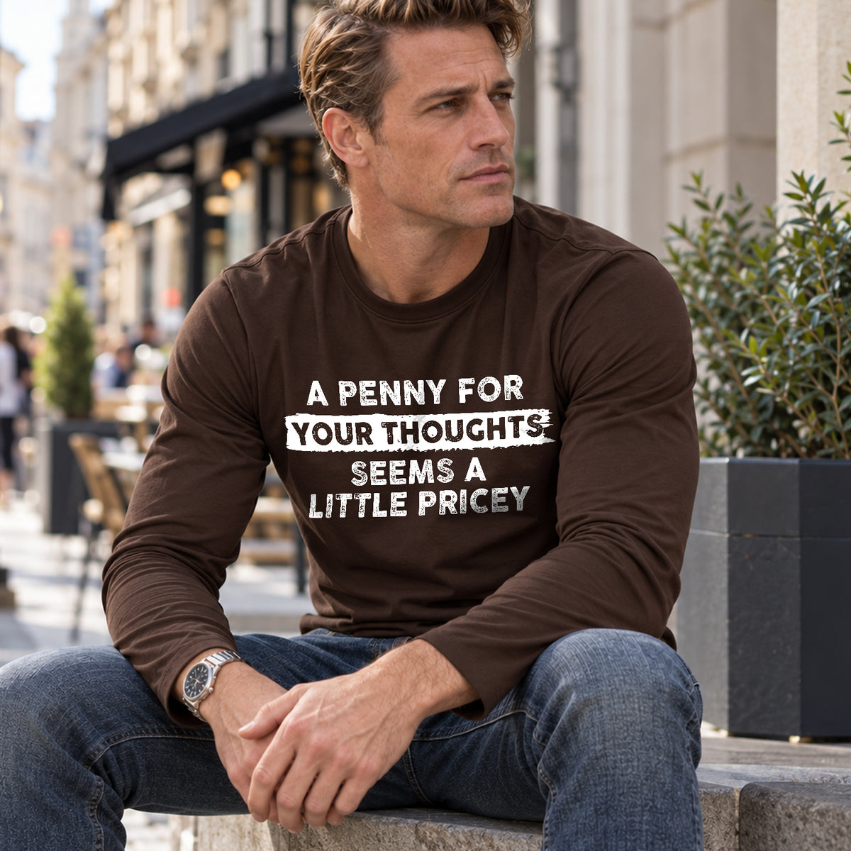 A PENNY FOR YOUR THOUGHTS SEEMS A LITTLE PRICEY long sleeve lifestyle image