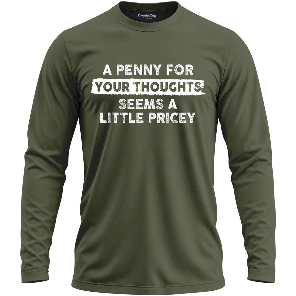 A PENNY FOR YOUR THOUGHTS SEEMS A LITTLE PRICEY long sleeve T-shirt - Military Green