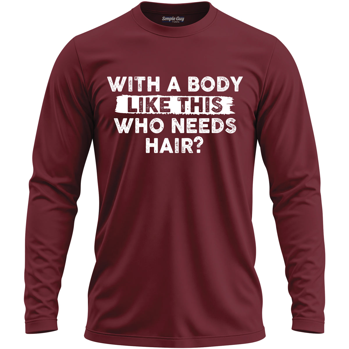 WITH A BODY LIKE THIS WHO NEEDS HAIR? long sleeve T-shirt - Garnet