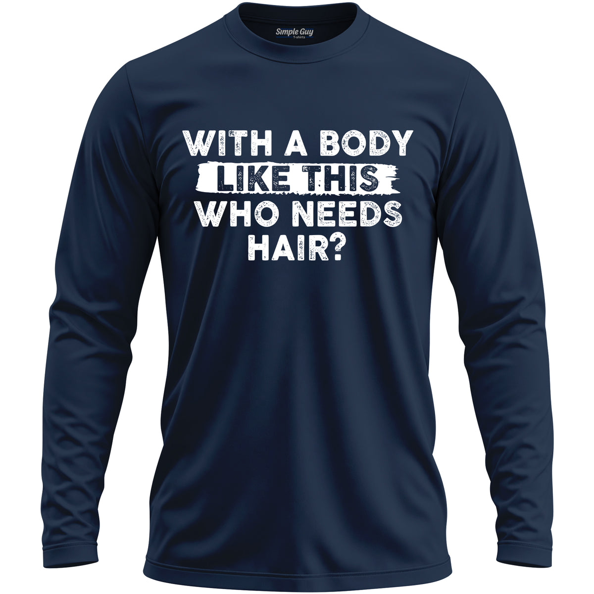 WITH A BODY LIKE THIS WHO NEEDS HAIR? long sleeve T-shirt - Navy