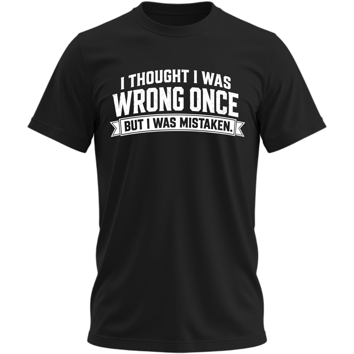 I Thought I Was Wrong Once But I Was Mistaken T-shirt - Black