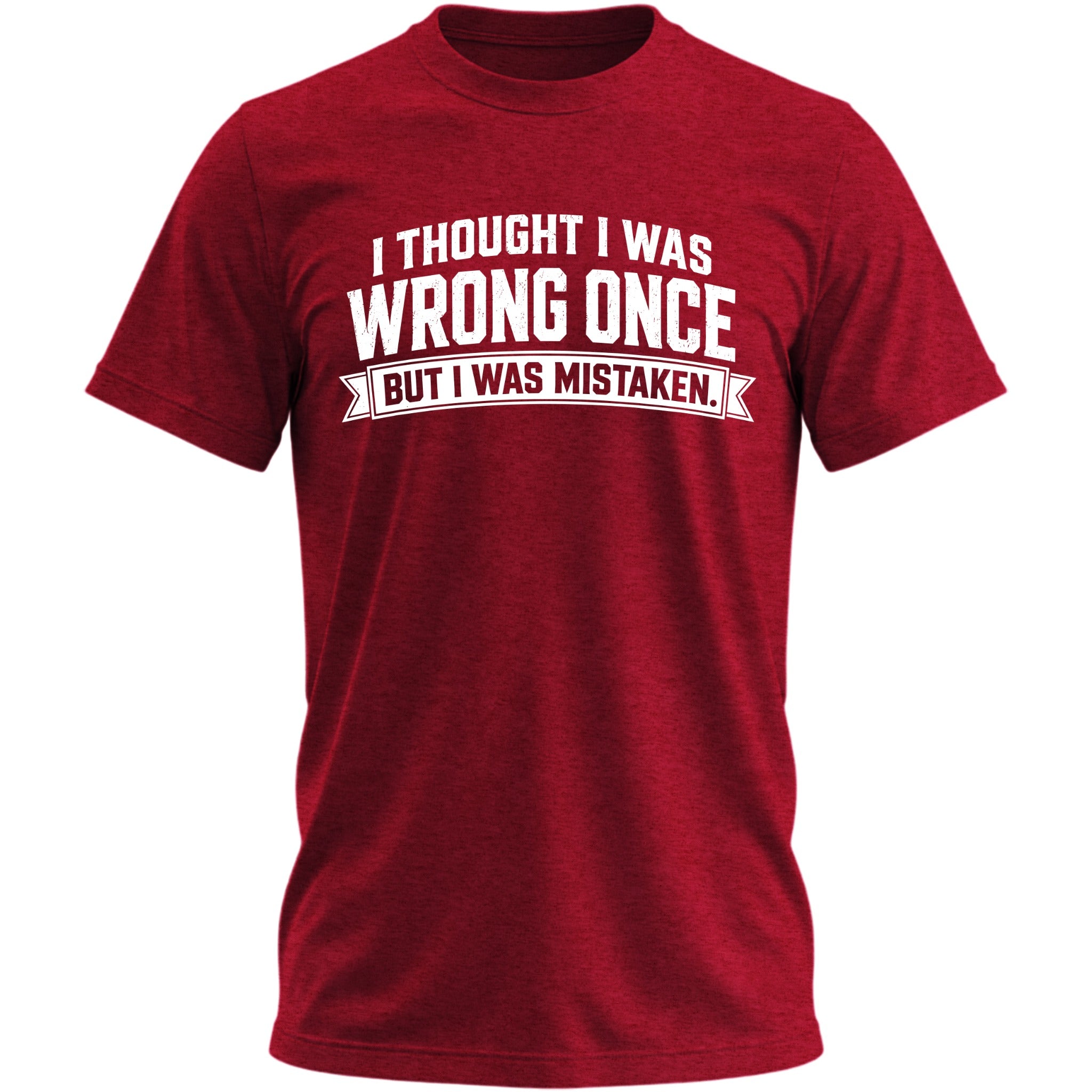 I Thought I Was Wrong Once But I Was Mistaken T-shirt - Cherry Red